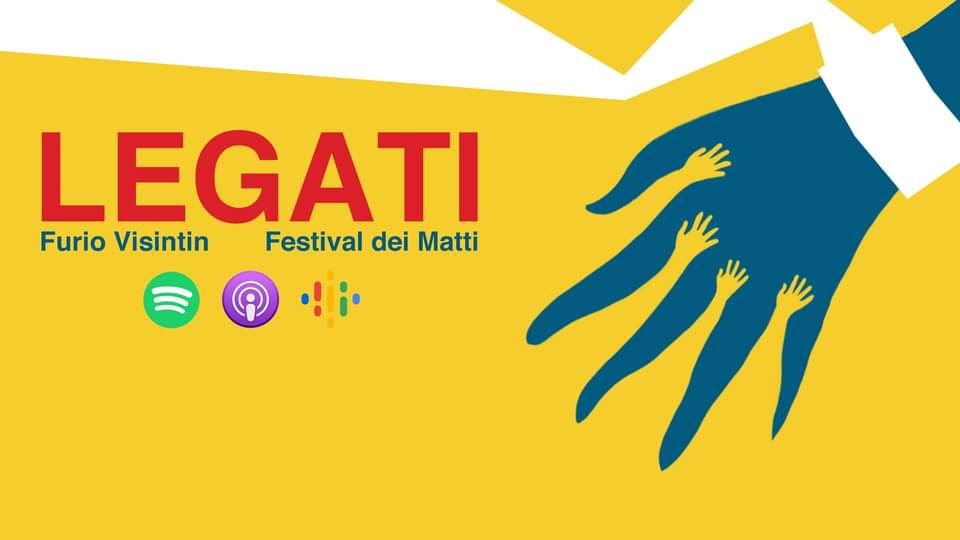 Legati. Presentazione del podcast prodotto da Festival dei Matti e Fondazione Pizzuto, con il contributo di  Fondazione Cariparo – Domenica  8 novembre, ore 19.00